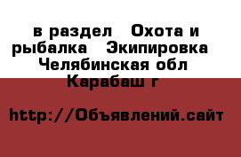  в раздел : Охота и рыбалка » Экипировка . Челябинская обл.,Карабаш г.